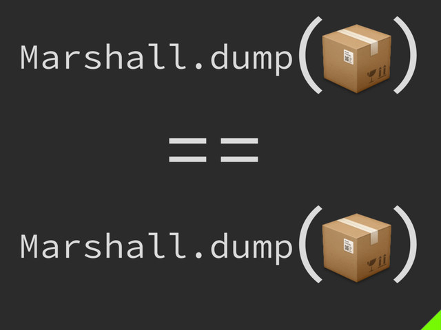 )

(
Marshall.dump
Marshall.dump
==
)

(
