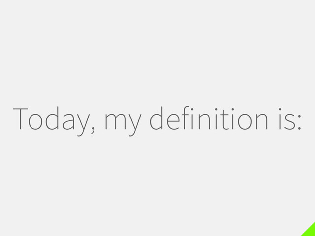 Today, my definition is:
