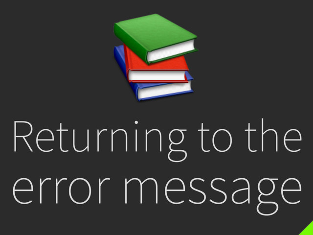 Returning to the
error message

