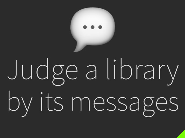 Judge a library
by its messages


