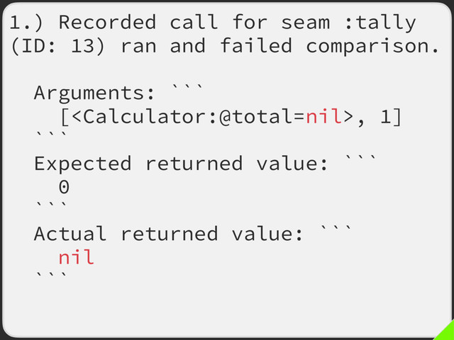 1.) Recorded call for seam :tally
(ID: 13) ran and failed comparison.
Arguments: ```
[, 1]
```
Expected returned value: ```
0
```
Actual returned value: ```
nil
```
