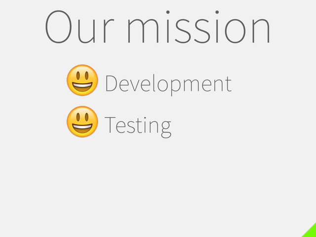 Our mission
Development
Testing
