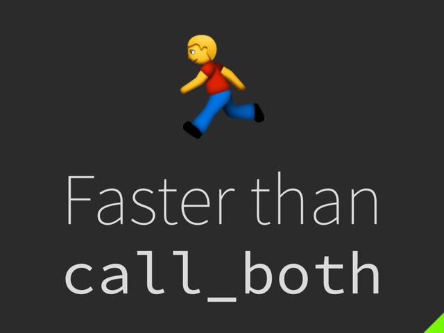 Faster than
call_both

