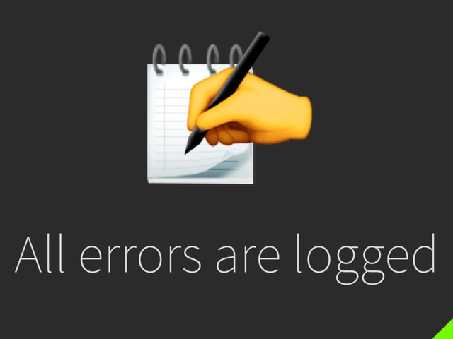 All errors are logged

✍
