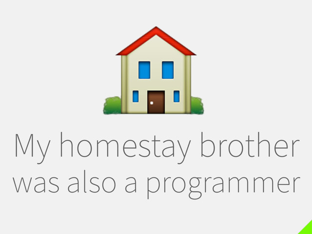 My homestay brother
was also a programmer

