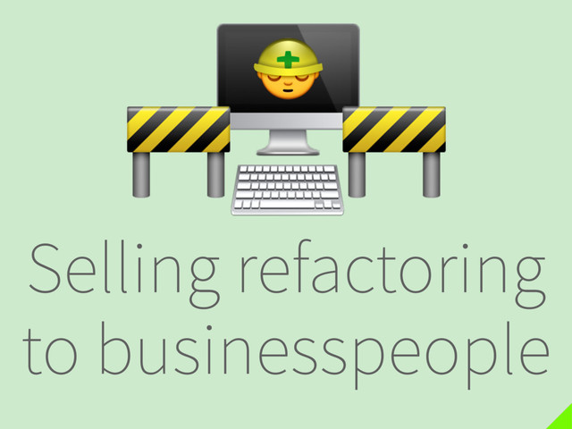 Selling refactoring
to businesspeople

⌨
 
