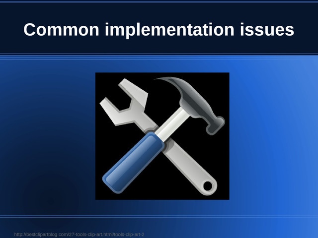 Common implementation issues
http://bestclipartblog.com/27-tools-clip-art.html/tools-clip-art-2
