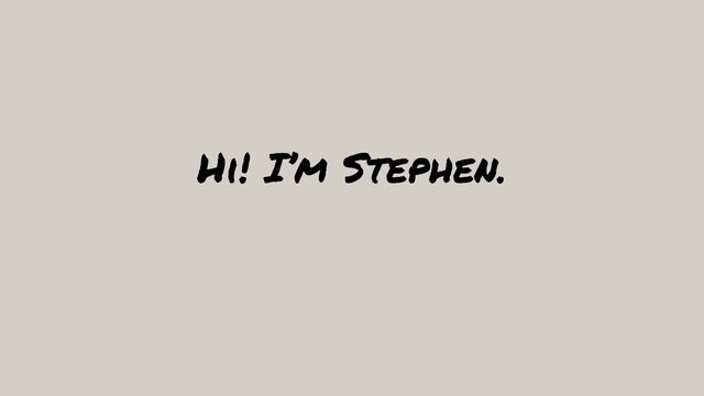 Hi! I’m Stephen.
