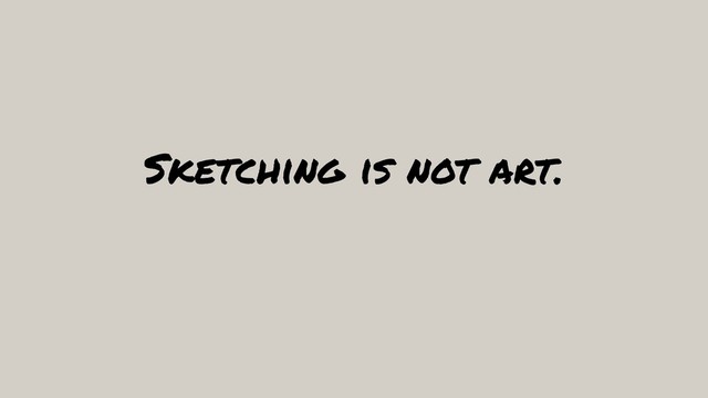 Sketching is not art.
