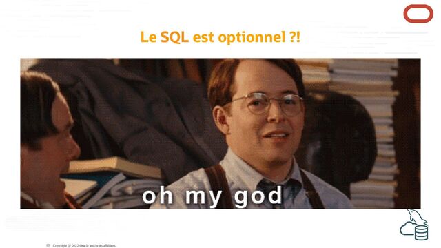 Le SQL est optionnel ?!
Copyright @ 2022 Oracle and/or its affiliates.
13
