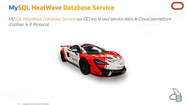MySQL HeatWave Database Service
MySQL HeatWave Database Service sur OCI est le seul service dans le Cloud perme ant
d'utiliser le X Protocol.
Copyright @ 2022 Oracle and/or its affiliates.
20
