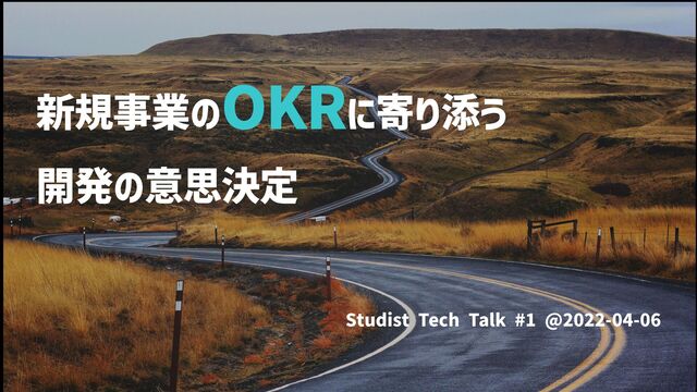 新規事業のOKRに寄り添う


開発の意思決定
Studist Tech Talk #1 @2022-04-06
