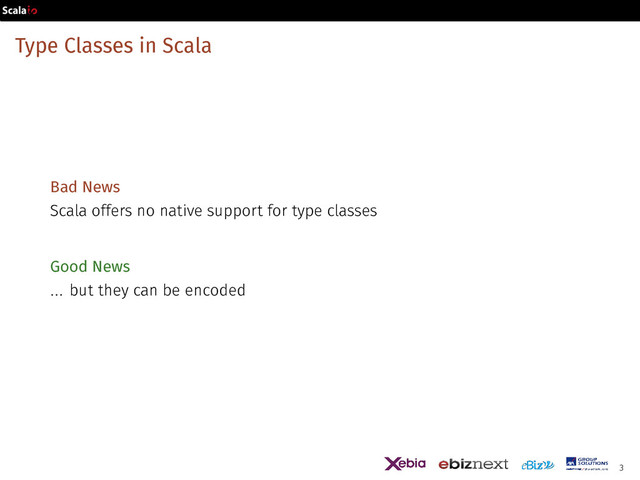 Type Classes in Scala
Bad News
Scala offers no native support for type classes
Good News
... but they can be encoded
3
