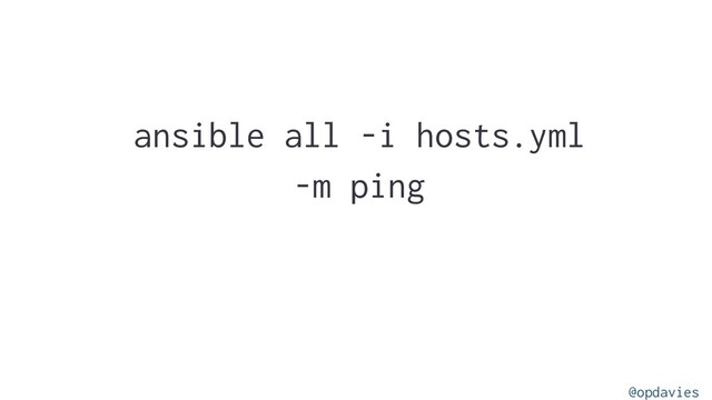 ansible all -i hosts.yml
-m ping
@opdavies
