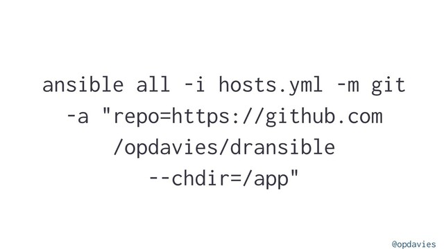 ansible all -i hosts.yml -m git
-a "repo=https://github.com
/opdavies/dransible
--chdir=/app"
@opdavies
