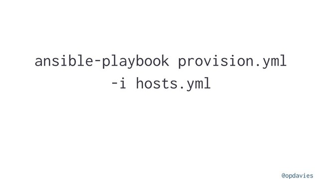 ansible-playbook provision.yml
-i hosts.yml
@opdavies
