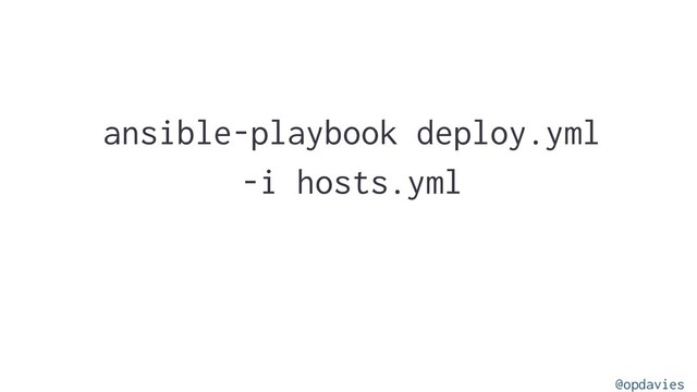 ansible-playbook deploy.yml
-i hosts.yml
@opdavies
