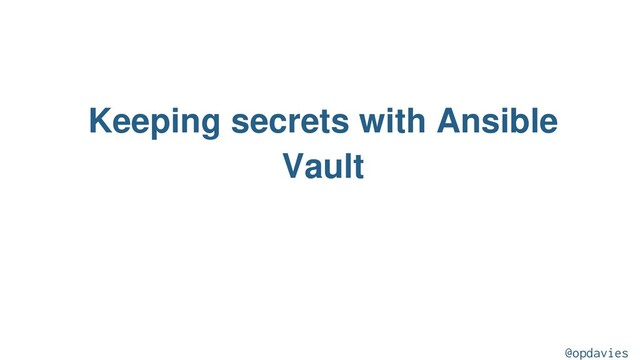 Keeping secrets with Ansible
Vault
@opdavies
