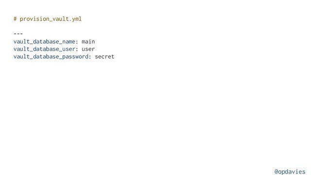 # provision_vault.yml
---
vault_database_name: main
vault_database_user: user
vault_database_password: secret
@opdavies
