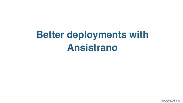 Better deployments with
Ansistrano
@opdavies
