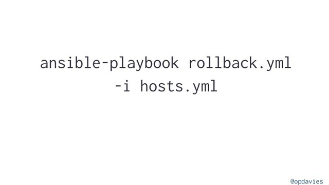 ansible-playbook rollback.yml
-i hosts.yml
@opdavies
