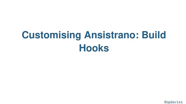 Customising Ansistrano: Build
Hooks
@opdavies
