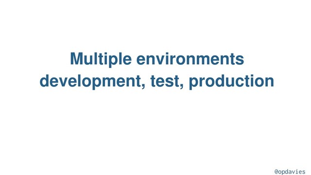 Multiple environments
development, test, production
@opdavies
