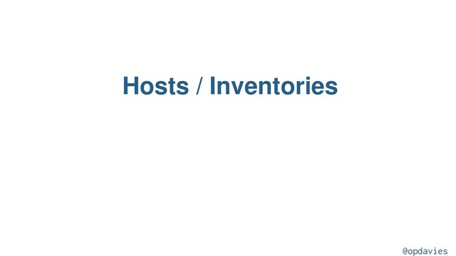 Hosts / Inventories
@opdavies
