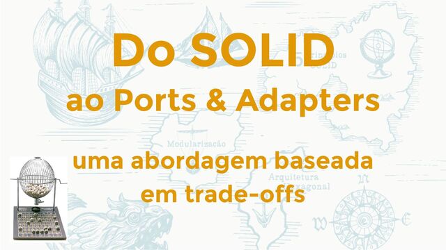 Do SOLID
uma abordagem baseada
em trade-offs
ao Ports & Adapters
