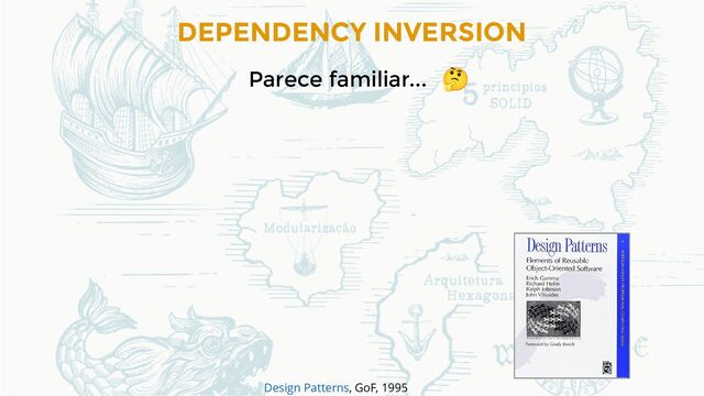 DEPENDENCY INVERSION
, GoF, 1995
Design Patterns
Parece familiar...
