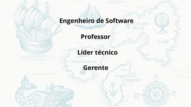 Engenheiro de Software
Professor
Líder técnico
Gerente
