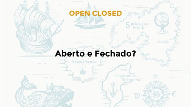 OPEN CLOSED
Aberto e Fechado?

