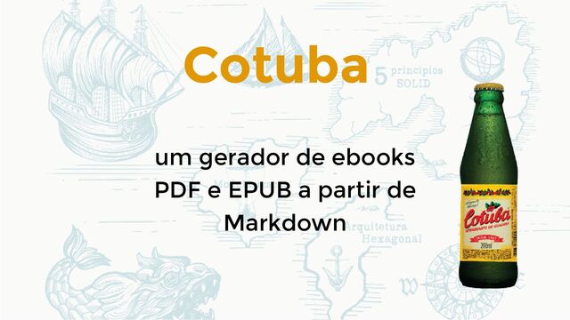 Cotuba
um gerador de ebooks
PDF e EPUB a partir de
Markdown
