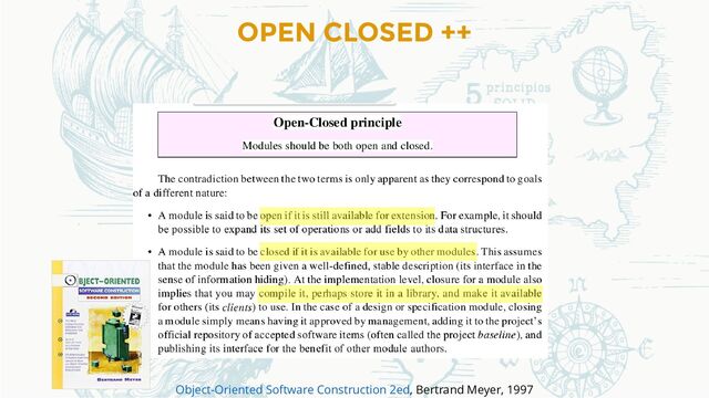 OPEN CLOSED ++
, Bertrand Meyer, 1997
Object-Oriented Software Construction 2ed
