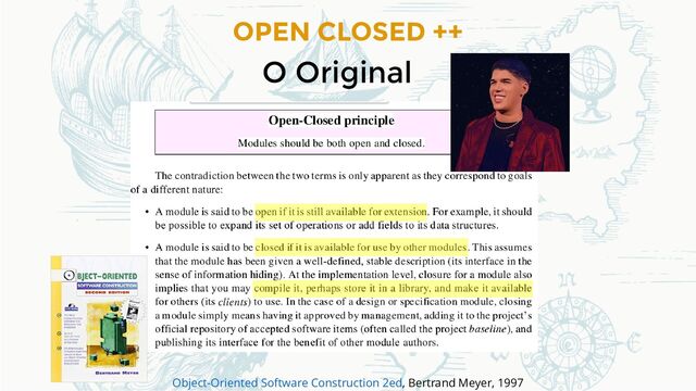 OPEN CLOSED ++
O Original
, Bertrand Meyer, 1997
Object-Oriented Software Construction 2ed
