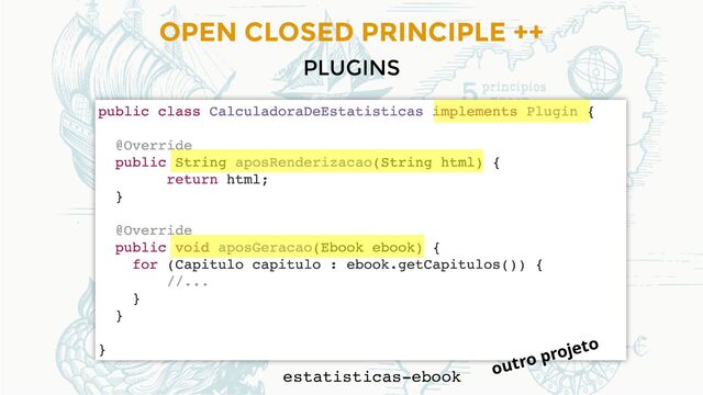 OPEN CLOSED PRINCIPLE ++
PLUGINS
estatisticas-ebook
outro projeto
