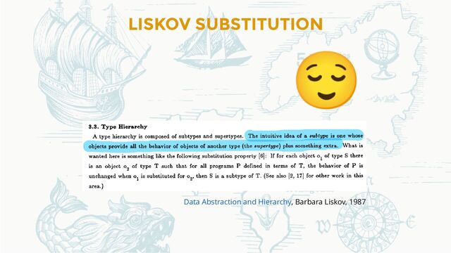 LISKOV SUBSTITUTION
, Barbara Liskov, 1987
Data Abstraction and Hierarchy
