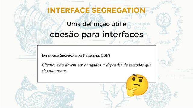 INTERFACE SEGREGATION
Uma definição útil é
coesão para interfaces

