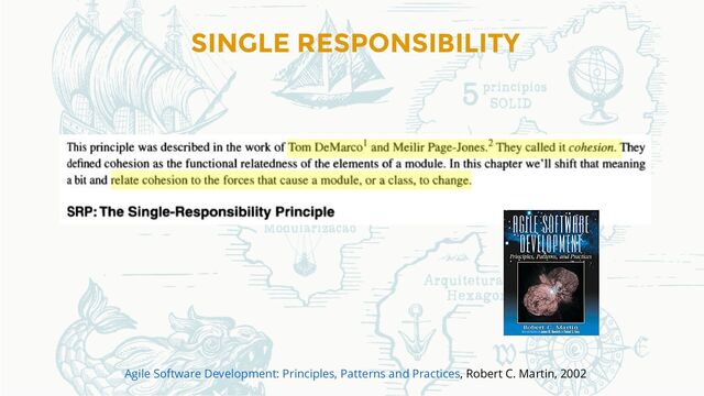 SINGLE RESPONSIBILITY
, Robert C. Martin, 2002
Agile Software Development: Principles, Patterns and Practices
