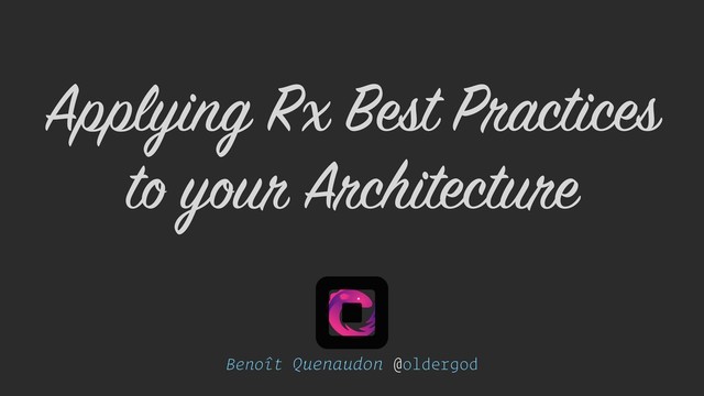 Benoît Quenaudon @oldergod
Applying Rx Best Practices
to your Architecture
