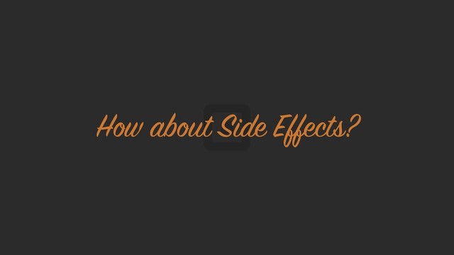 How about Side Effects?
