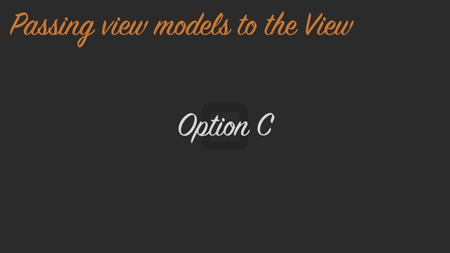 Option C
Passing view models to the View
