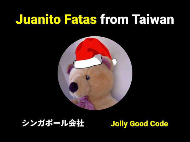 Jolly Good Code
Juanito Fatas from Taiwan
ءٝؖه٦ٕ⠓爡
