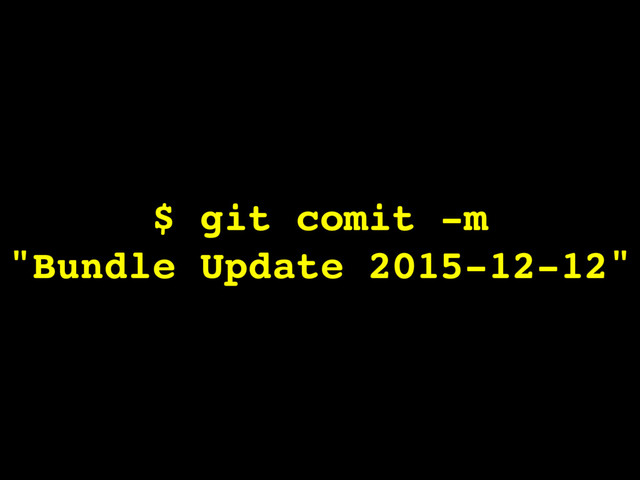 $ git comit -m
"Bundle Update 2015-12-12"
