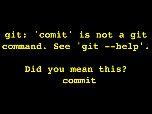 git: 'comit' is not a git
command. See 'git --help'.
Did you mean this?
commit

