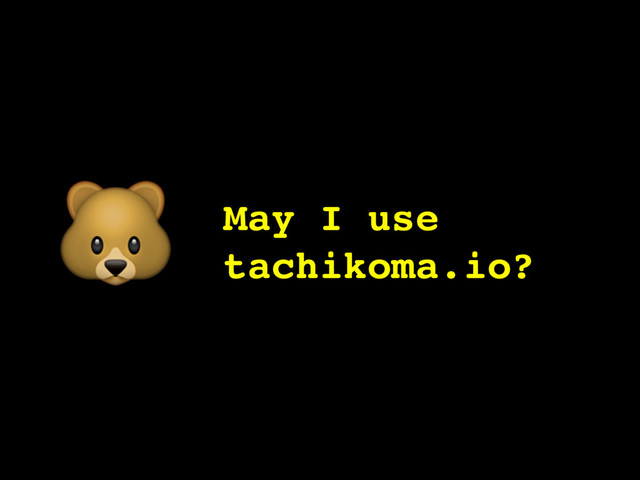 May I use
tachikoma.io?

