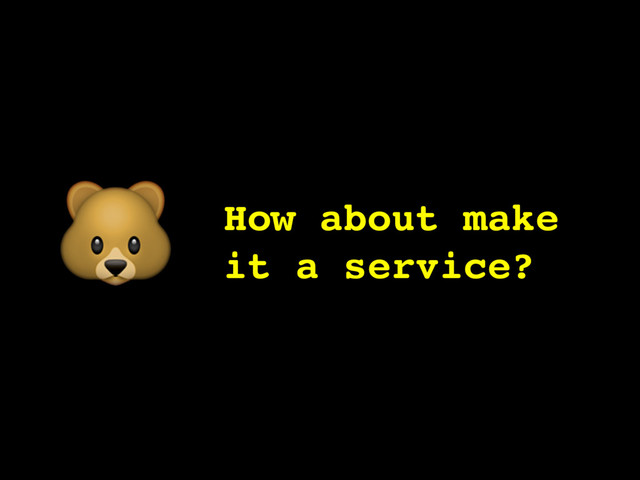 How about make
it a service?

