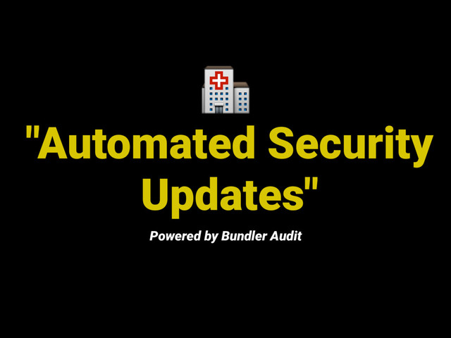 "Automated Security
Updates"
Powered by Bundler Audit

