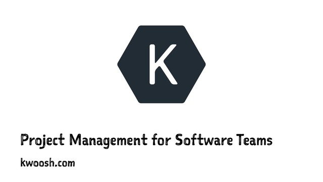 Project Management for Software Teams
kwoosh.com
