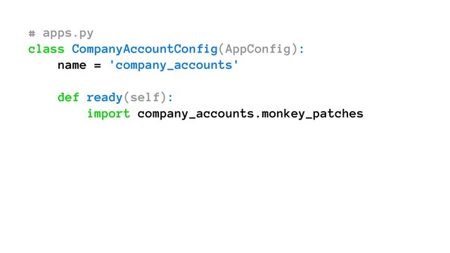 # apps.py
class CompanyAccountConfig(AppConfig):
name = 'company_accounts'
def ready(self):
import company_accounts.monkey_patches
